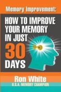 Memory Improvement: How to Improve Your Memory in Just 30 Days di Ron White edito da Laurenzana Press