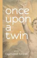 Once Upon a Twin: Poems di Raymond Luczak edito da GALLAUDET UNIV PR