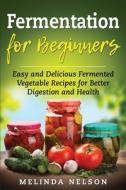 Fermentation For Beginners: Easy And Del di MELINDA NELSON edito da Lightning Source Uk Ltd