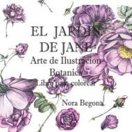 El Jardin de Jane: Arte de Ilustracion Botanica - Libro Para Colorear di Nora Begona edito da Createspace Independent Publishing Platform