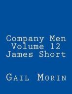 Company Men - Volume 12 - James Short di Gail Morin edito da Createspace Independent Publishing Platform