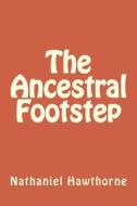 The Ancestral Footstep di Nathaniel Hawthorne edito da Createspace Independent Publishing Platform