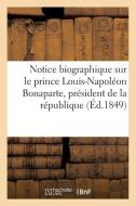 Notice Biographique Sur Le Prince Louis-Napol on Bonaparte, Pr sident de la R publique Fran aise di Sans Auteur edito da Hachette Livre - Bnf