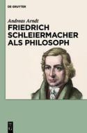 Friedrich Schleiermacher ALS Philosoph di Andreas Arndt edito da Walter de Gruyter