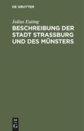 Beschreibung Der Stadt Strassburg Und Des Munsters; Mit Plan, Panorama U. 85 Abb. di Julius Euting edito da Walter de Gruyter