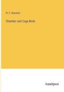 Chamber and Cage Birds di W. E. Shuckard edito da Anatiposi Verlag