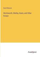 Wordsworth, Shelley, Keats, and Other Essays di David Masson edito da Anatiposi Verlag