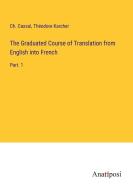 The Graduated Course of Translation from English into French di Ch. Cassal, Théodore Karcher edito da Anatiposi Verlag