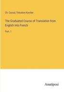 The Graduated Course of Translation from English into French di Ch. Cassal, Théodore Karcher edito da Anatiposi Verlag