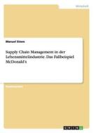 Supply Chain Management in der Lebensmittelindustrie. Das Fallbeispiel McDonald's di Manuel Simm edito da GRIN Publishing