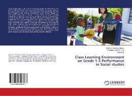Class Learning Environment on Grade 1-3 Performance in Social studies di Mathias Wambua Makau, Catherine Gakii Murungi, Seth Begi edito da LAP Lambert Academic Publishing
