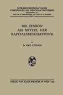 Die Zession ALS Mittel Der Kapitalsbeschaffung di Emil Ettrich edito da Springer
