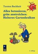 Alles Betonieren, GrÃ¯Â¿Â½n Anstreichen: Heiteres Gartenlexikon di Torsten Buchheit edito da Books On Demand