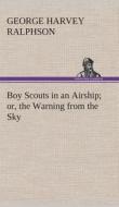 Boy Scouts in an Airship or, the Warning from the Sky di G. Harvey (George Harvey) Ralphson edito da TREDITION CLASSICS
