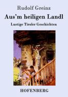 Aus'm heiligen Landl di Rudolf Greinz edito da Hofenberg
