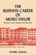 The Business Career of Moses Taylor di Daniel Hodas edito da ISHI PR