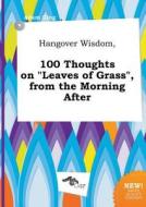 Hangover Wisdom, 100 Thoughts on Leaves of Grass, from the Morning After di Adam Ging edito da LIGHTNING SOURCE INC