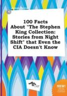 100 Facts about the Stephen King Collection: Stories from Night Shift That Even the CIA Doesn't Know di James Payne edito da LIGHTNING SOURCE INC