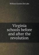 Virginia Schools Before And After The Revolution di William Gordon McCabe edito da Book On Demand Ltd.