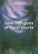 Love Intrigues Of Royal Courts di Thornton Hall edito da Book On Demand Ltd.