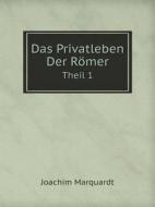 Das Privatleben Der Romer Theil 1 di Joachim Marquardt edito da Book On Demand Ltd.