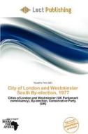 City Of London And Westminster South By-election, 1977 edito da Lect Publishing