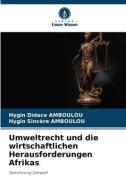 Umweltrecht und die wirtschaftlichen Herausforderungen Afrikas di Hygin Didace Amboulou, Hygin Sincère Amboulou edito da Verlag Unser Wissen