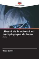 Liberté de la volonté et métaphysique du beau di Obed Delfín edito da Editions Notre Savoir