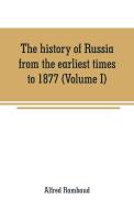 The history of Russia from the earliest times to 1877 (Volume I) di Alfred Rambaud edito da Alpha Editions