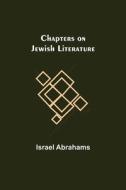 Chapters on Jewish Literature di Israel Abrahams edito da Alpha Editions