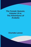The Female Quixote, Volume I,II or, The Adventures of Arabella di Charlotte Lennox edito da Alpha Editions