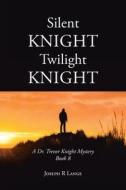 Silent Knight Twilight Knight   A Dr. Trevor Knight Mystery Book 8 di Joseph R Lange edito da Covenant Books