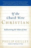 If the Church Were Christian: Rediscovering the Values of Jesus di Philip Gulley edito da HARPER ONE