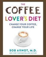 The Coffee Lover's Diet di Bob Arnot edito da HarperCollins Publishers Inc