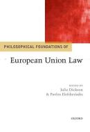 Philosophical Foundations of European Union Law di Julie Dickson, Pavlos Eleftheriadis edito da OXFORD UNIV PR