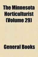 The Minnesota Horticulturist (volume 29) di Minnesota State Horticultural Society edito da General Books Llc