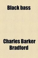 Black Bass di Charles Barker Bradford edito da General Books Llc