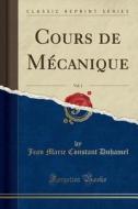 Cours de Mecanique, Vol. 1 (Classic Reprint) di Jean Marie Constant Duhamel edito da Forgotten Books