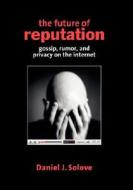 The Future of Reputation: Gossip, Rumor, and Privacy on the Internet di Daniel J. Solove edito da YALE UNIV PR