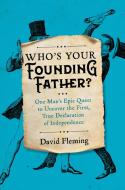 Who's Your Founding Father?: One Man's Epic Quest to Uncover the First, True Declaration of Independence di David Fleming edito da HACHETTE BOOKS