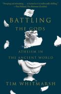 Battling the Gods: Atheism in the Ancient World di Tim Whitmarsh edito da VINTAGE