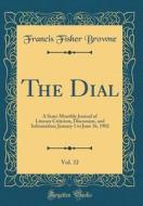 The Dial, Vol. 32: A Semi-Monthly Journal of Literary Criticism, Discussion, and Information; January 1 to June 16, 1902 (Classic Reprint di Francis Fisher Browne edito da Forgotten Books