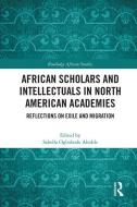 African Scholars And Intellectuals In North American Academies edito da Taylor & Francis Ltd