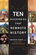 Ten Discoveries That Rewrote History di Patrick Hunt edito da PLUME