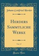 Herders Sämmtliche Werke, Vol. 17 (Classic Reprint) di Johann Gottfried Herder edito da Forgotten Books