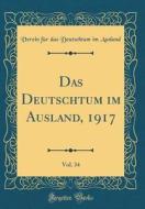 Das Deutschtum Im Ausland, 1917, Vol. 34 (Classic Reprint) di Verein Fur Das Deutschtum Im Ausland edito da Forgotten Books