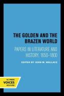 The Golden And The Brazen World di John M. Wallace edito da University Of California Press