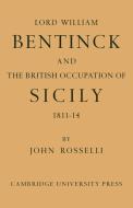 Lord William Bentinck and the British Occupation of Sicily 1811 1814 di John Rosselli edito da Cambridge University Press
