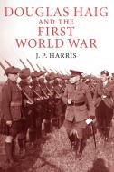 Douglas Haig and the First World War di J. P. Harris edito da Cambridge University Press