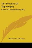 The Practice of Typography: Correct Composition (1901) di Theodore Low de Vinne edito da Kessinger Publishing